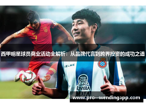 西甲明星球员商业活动全解析：从品牌代言到跨界投资的成功之道