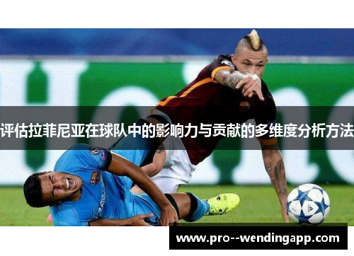 评估拉菲尼亚在球队中的影响力与贡献的多维度分析方法