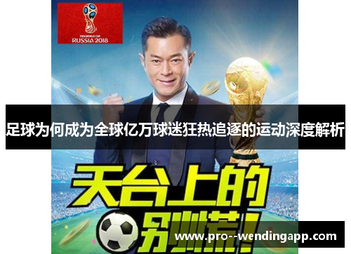 足球为何成为全球亿万球迷狂热追逐的运动深度解析