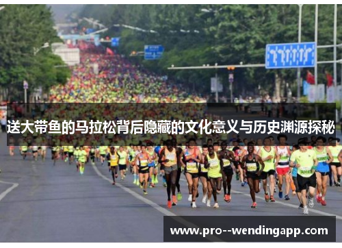 送大带鱼的马拉松背后隐藏的文化意义与历史渊源探秘