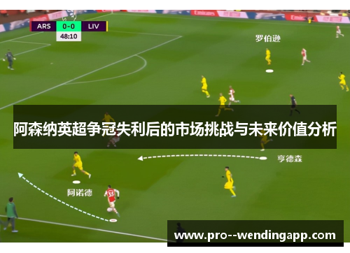 阿森纳英超争冠失利后的市场挑战与未来价值分析