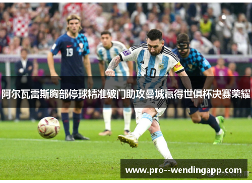 阿尔瓦雷斯胸部停球精准破门助攻曼城赢得世俱杯决赛荣耀